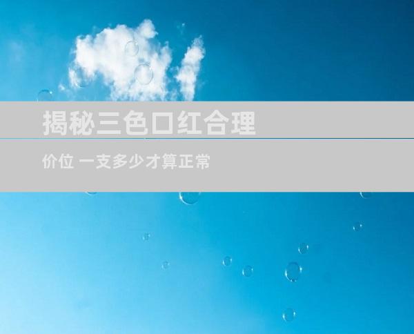 揭秘三色口红合理价位 一支多少才算正常